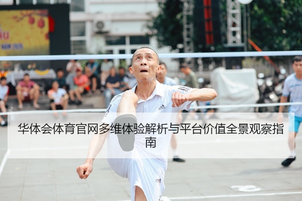 华体会体育官网多维体验解析与平台价值全景观察指南